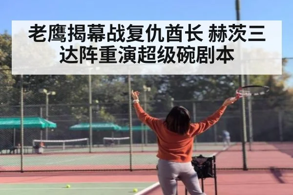 老鹰揭幕战复仇酋长 赫茨三达阵重演超级碗剧本